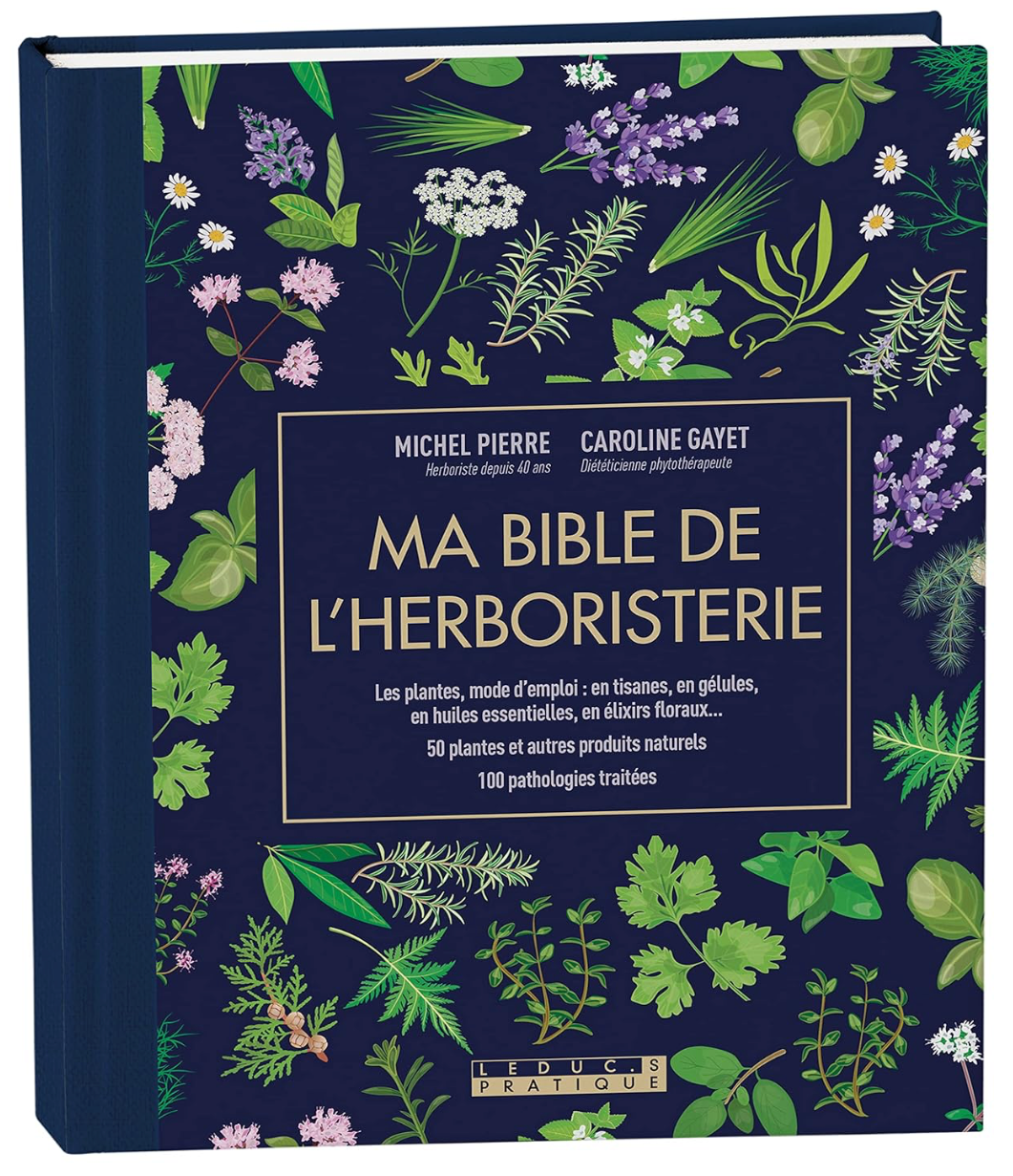 Ma bible de l'herboristerie - édition de luxe: Les plantes mode d'emploi : en tisanes, en gélules, en huiles essentielles de Caroline Gayet